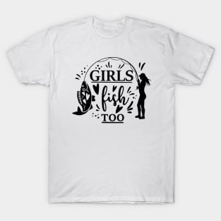 Girls can Fish too T-Shirt